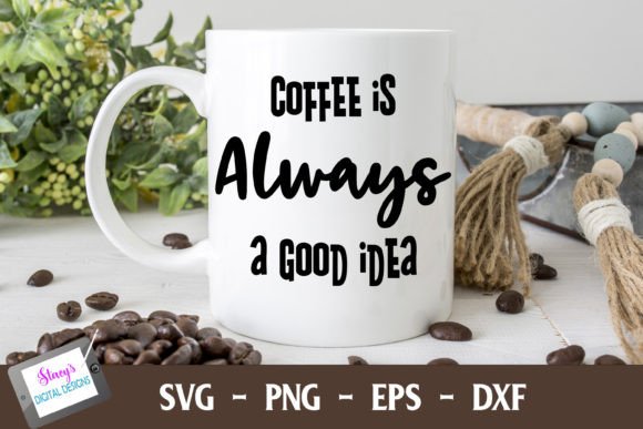 Coffee SVG Coffee is Always a Good Idea